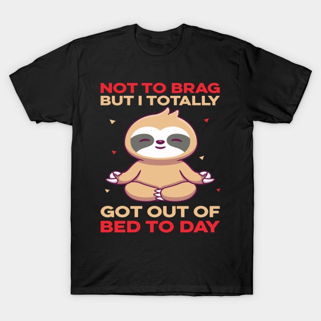 Not To Brag But I Totally Got Out Of Bed Today T-Shirt by Design Voyage